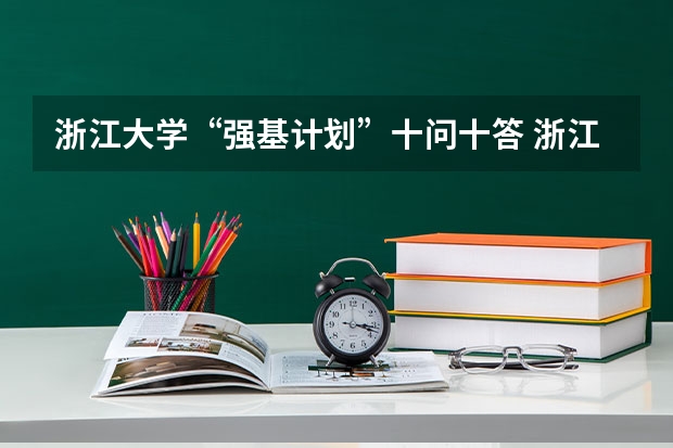 浙江大学“强基计划”十问十答 浙江大学强基计划服从调剂和不服从调剂的区别