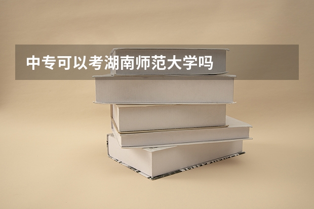 中专可以考湖南师范大学吗
