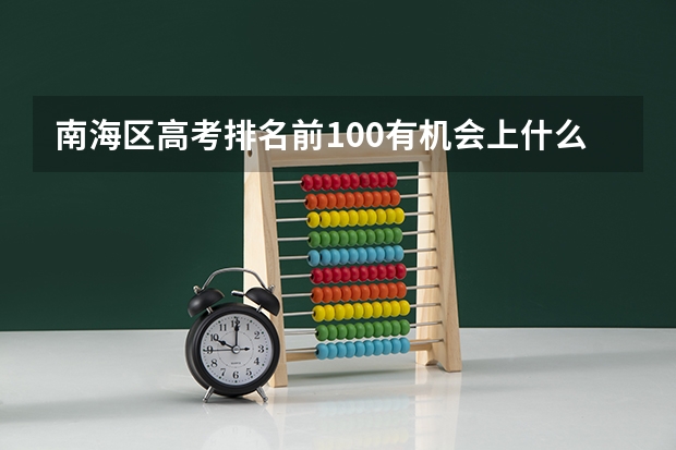 南海区高考排名前100有机会上什么大学？