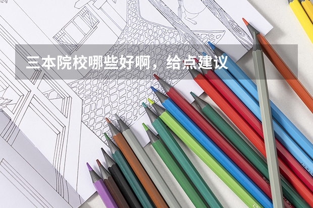 三本院校哪些好啊，给点建议