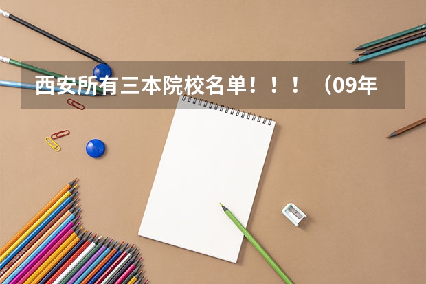 西安所有三本院校名单！！！（09年代码）（西安三本院校）