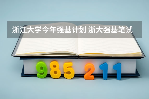 浙江大学今年强基计划 浙大强基笔试通过率