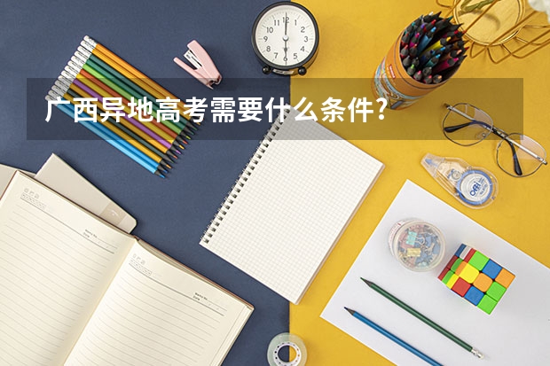 广西异地高考需要什么条件?