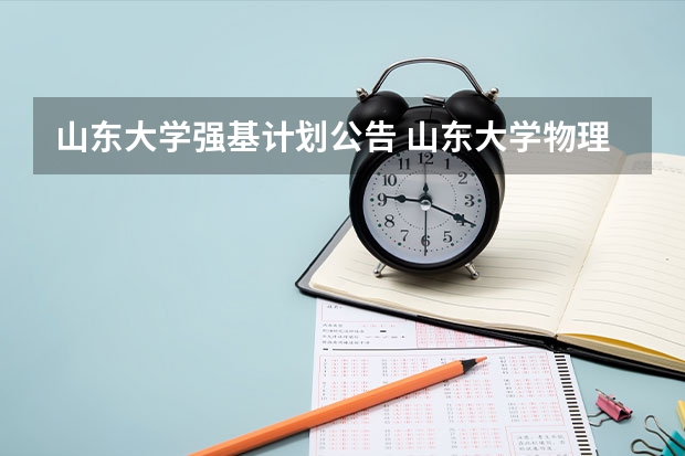 山东大学强基计划公告 山东大学物理学强基计划就业前景