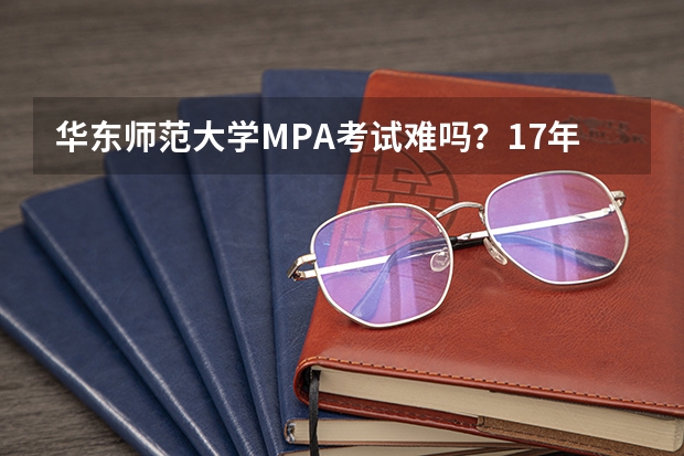 华东师范大学MPA考试难吗？17年的分数线是多少？