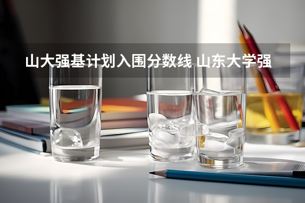山大强基计划入围分数线 山东大学强基计划入围分数线