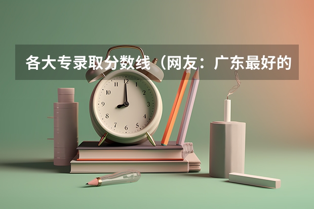 各大专录取分数线（网友：广东最好的15所专科院校）