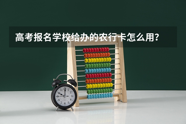 高考报名学校给办的农行卡怎么用？