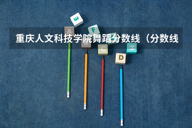 重庆人文科技学院舞蹈分数线（分数线400分左右的大学）