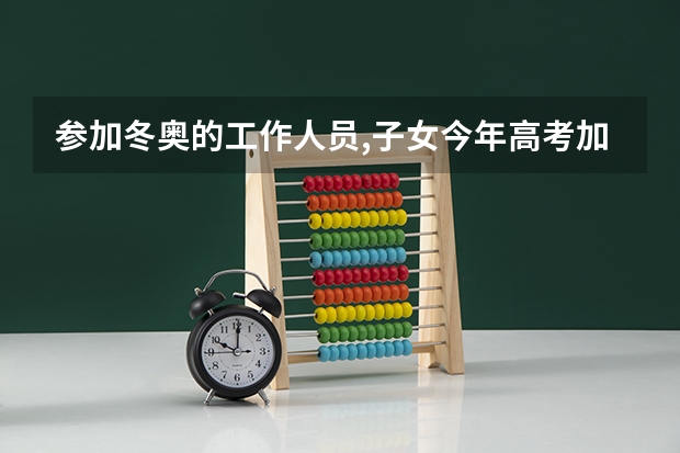 参加冬奥的工作人员,子女今年高考加分吗