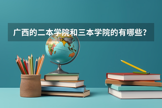 广西的二本学院和三本学院的有哪些？