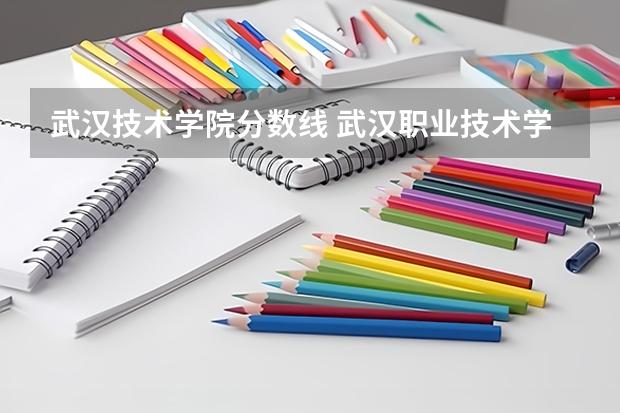 武汉技术学院分数线 武汉职业技术学院分数线