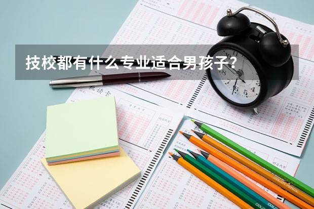 技校都有什么专业适合男孩子？