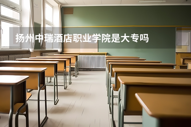 扬州中瑞酒店职业学院是大专吗