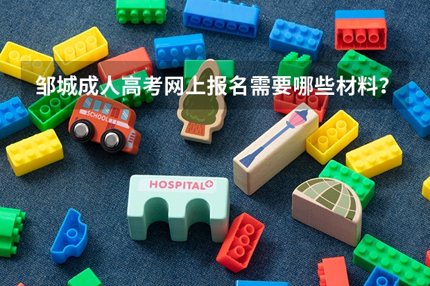 邹城成人高考网上报名需要哪些材料？