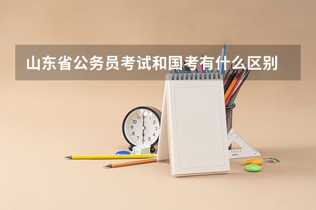 山东省公务员考试和国考有什么区别