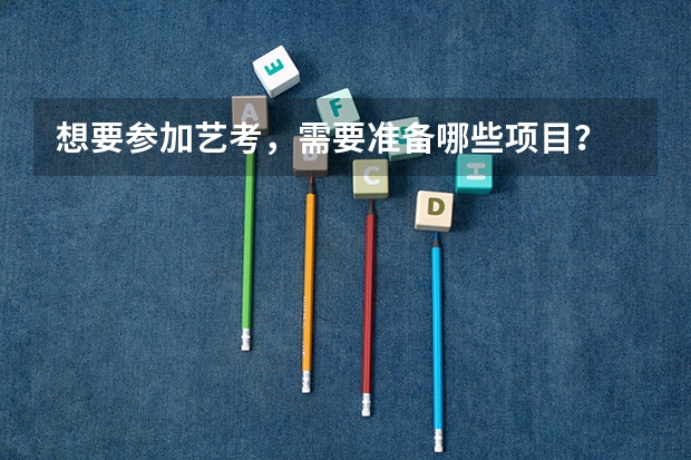 想要参加艺考，需要准备哪些项目？