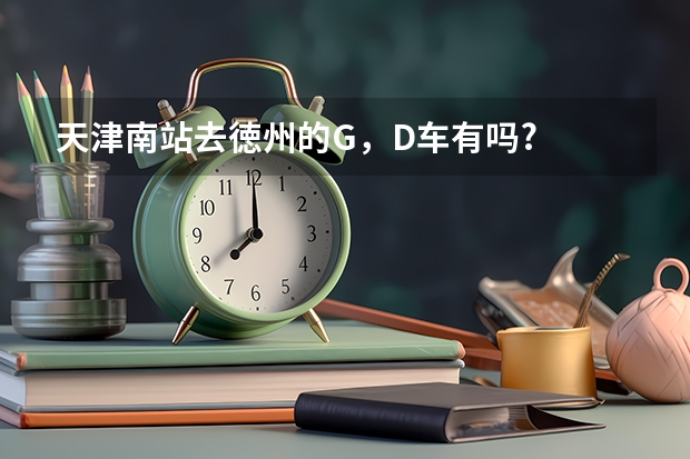 天津南站去徳州的G，D车有吗?
