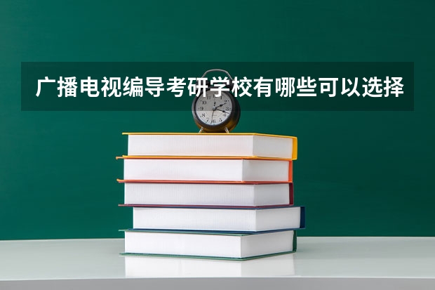 广播电视编导考研学校有哪些可以选择？