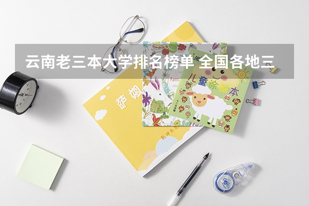 云南老三本大学排名榜单 全国各地三本大学录取分数线解读高考三本大学排名及分数线
