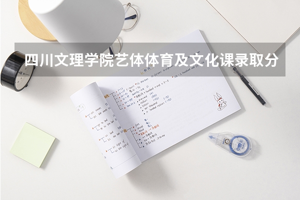 四川文理学院艺体体育及文化课录取分数线是多少