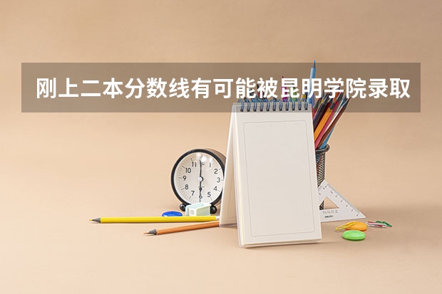 刚上二本分数线有可能被昆明学院录取吗？